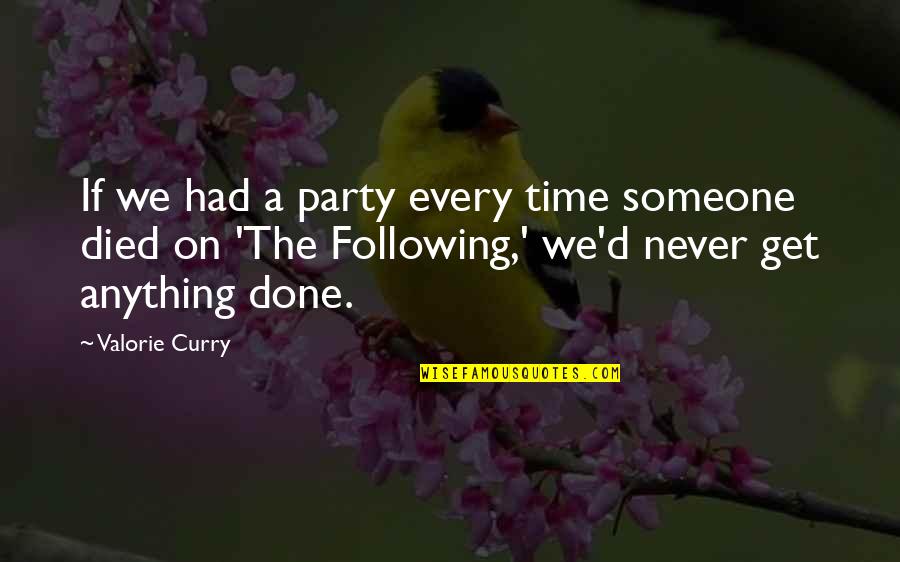 Done Time Quotes By Valorie Curry: If we had a party every time someone