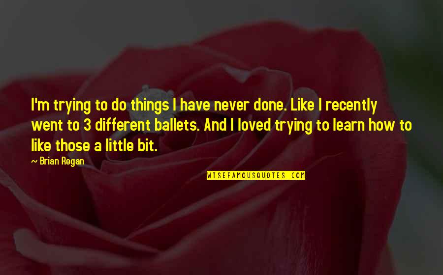 Done Trying For You Quotes By Brian Regan: I'm trying to do things I have never