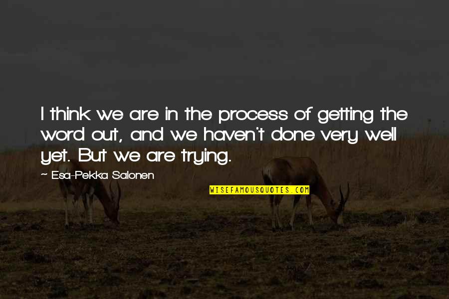 Done Trying For You Quotes By Esa-Pekka Salonen: I think we are in the process of