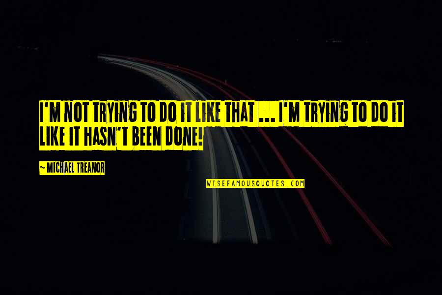 Done Trying For You Quotes By Michael Treanor: I'm not trying to do it like that