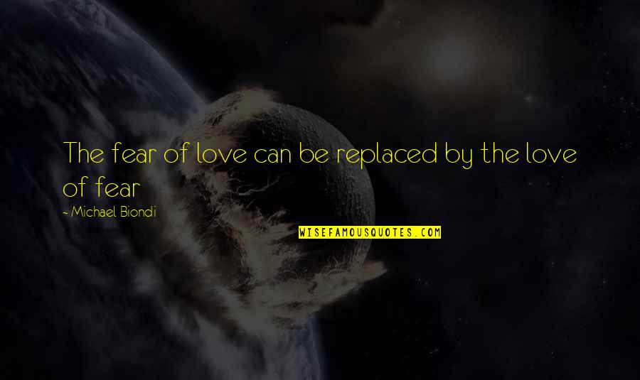 Done Trying To Impress You Quotes By Michael Biondi: The fear of love can be replaced by