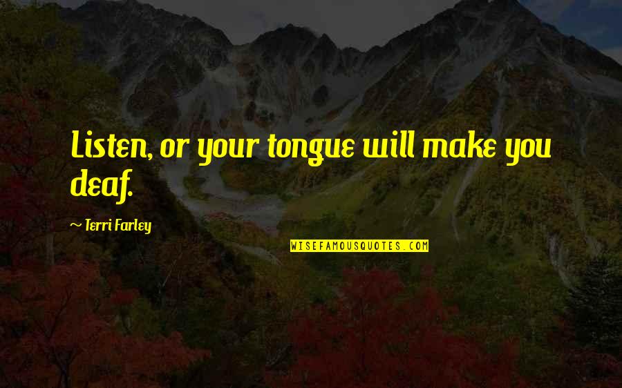 Done Trying Tumblr Quotes By Terri Farley: Listen, or your tongue will make you deaf.