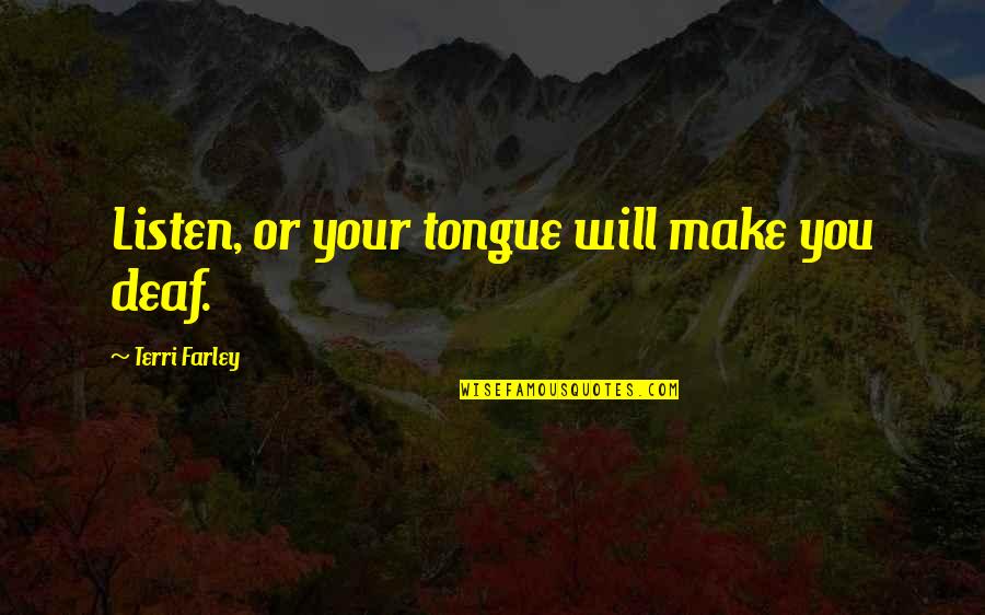 Done Trying Tumblr Quotes By Terri Farley: Listen, or your tongue will make you deaf. Done Trying Tumblr Quotes By Terri Farley: Listen, or your tongue will make you deaf.