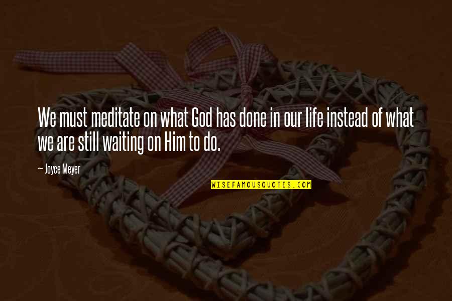 Done Waiting For Him Quotes By Joyce Meyer: We must meditate on what God has done
