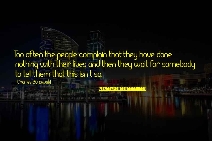 Done Waiting Quotes By Charles Bukowski: Too often the people complain that they have