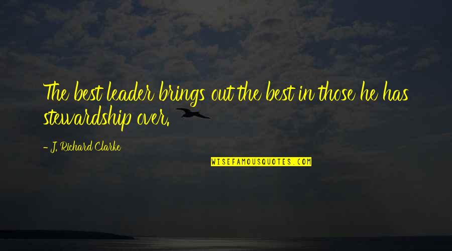 Done Wasting My Time On You Quotes By J. Richard Clarke: The best leader brings out the best in
