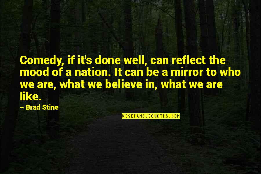 Done Well Quotes By Brad Stine: Comedy, if it's done well, can reflect the Done Well Quotes By Brad Stine: Comedy, if it's done well, can reflect the