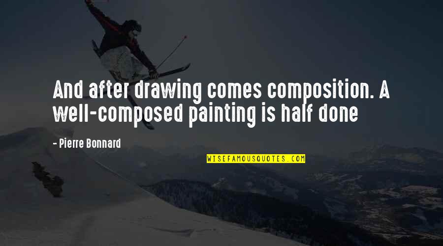 Done Well Quotes By Pierre Bonnard: And after drawing comes composition. A well-composed painting