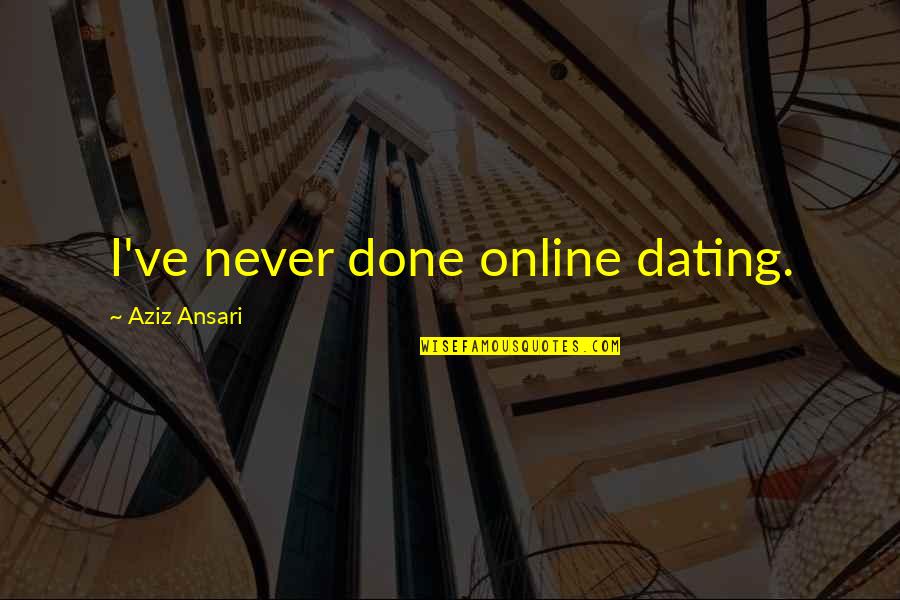 Done With Dating Quotes By Aziz Ansari: I've never done online dating. Done With Dating Quotes By Aziz Ansari: I've never done online dating.