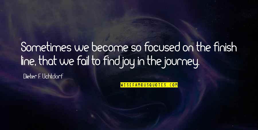 Done With Dating Quotes By Dieter F. Uchtdorf: Sometimes we become so focused on the finish