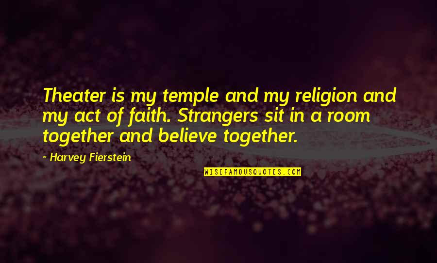 Done With Dating Quotes By Harvey Fierstein: Theater is my temple and my religion and Done With Dating Quotes By Harvey Fierstein: Theater is my temple and my religion and