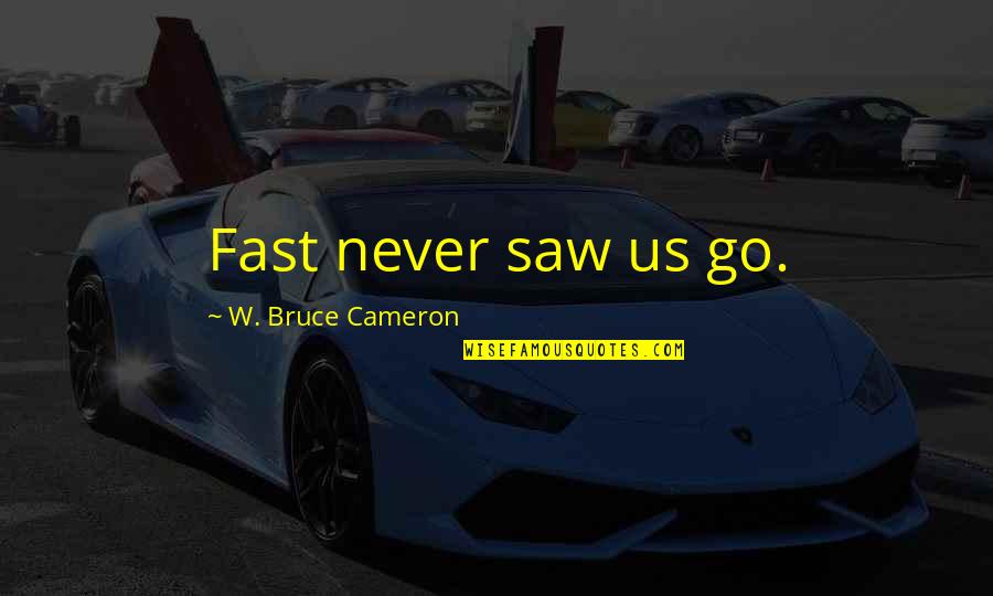 Done With Dating Quotes By W. Bruce Cameron: Fast never saw us go. Done With Dating Quotes By W. Bruce Cameron: Fast never saw us go.