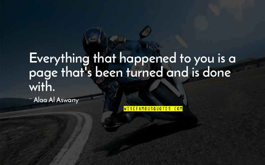 Done With Everything Quotes By Alaa Al Aswany: Everything that happened to you is a page
