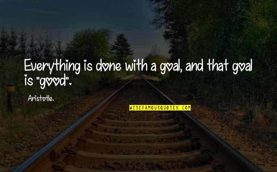 Done With Everything Quotes By Aristotle.: Everything is done with a goal, and that