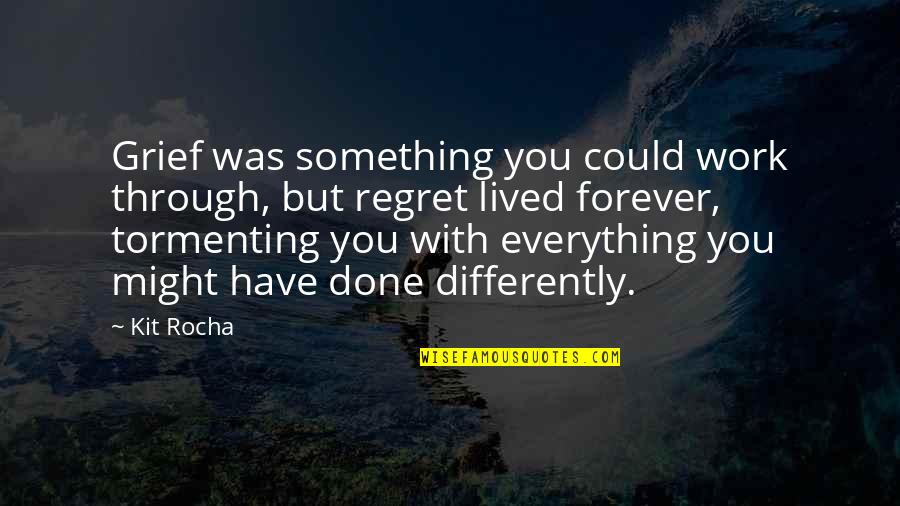 Done With Everything Quotes By Kit Rocha: Grief was something you could work through, but