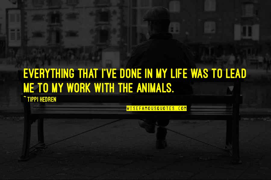 Done With Everything Quotes By Tippi Hedren: Everything that I've done in my life was