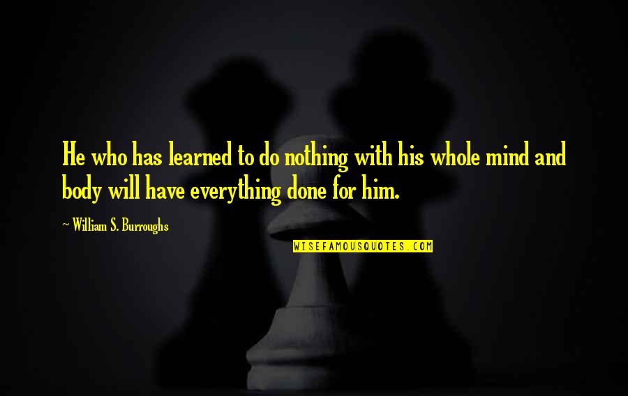 Done With Everything Quotes By William S. Burroughs: He who has learned to do nothing with