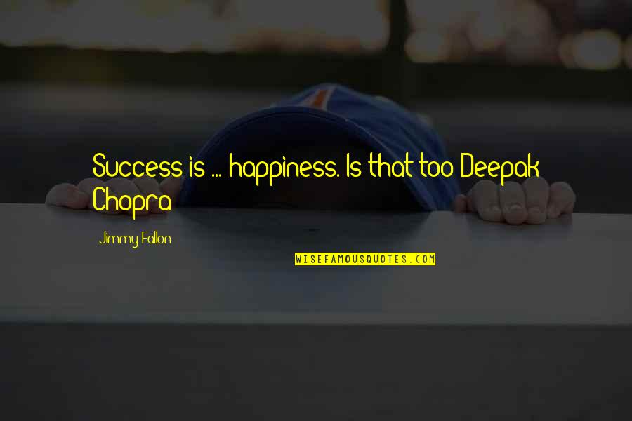 Done With Fakes Quotes By Jimmy Fallon: Success is ... happiness. Is that too Deepak