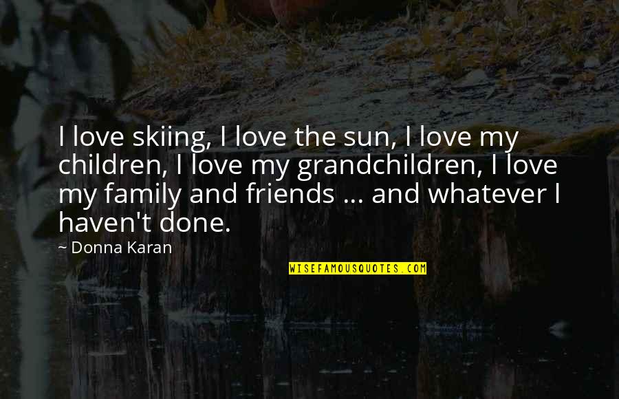 Done With Family Quotes By Donna Karan: I love skiing, I love the sun, I