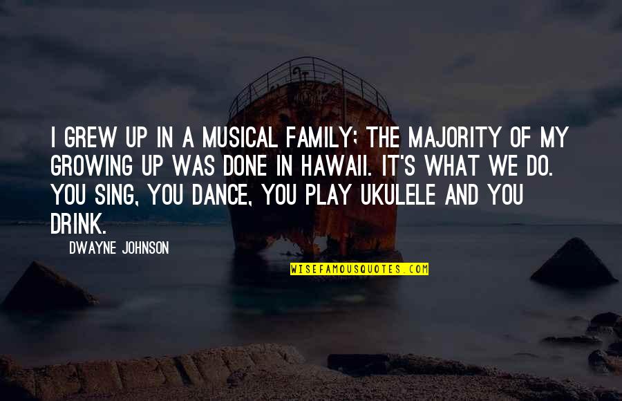 Done With Family Quotes By Dwayne Johnson: I grew up in a musical family; the