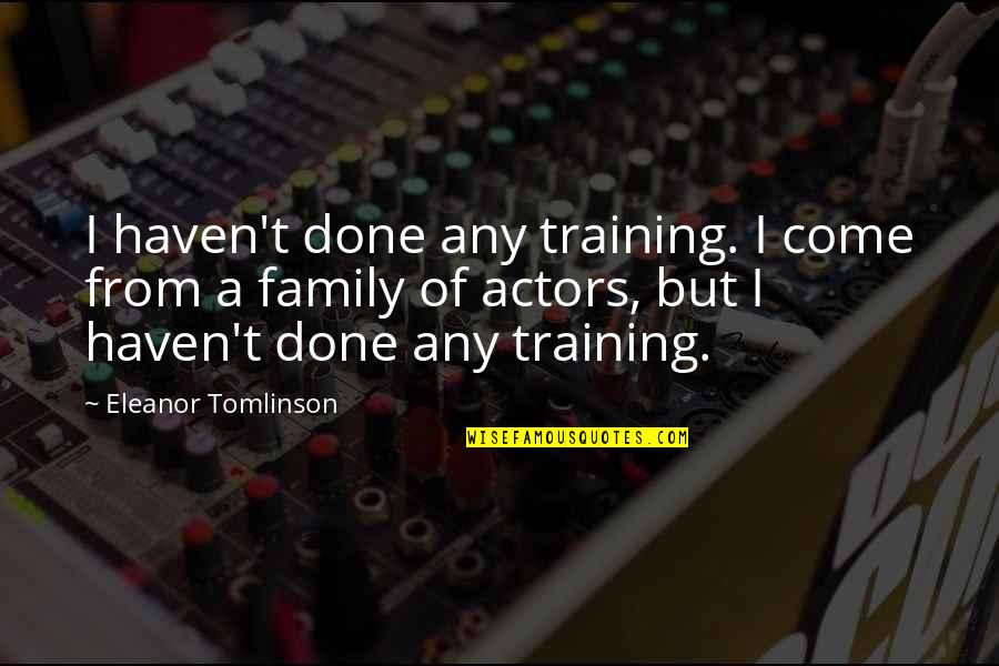 Done With Family Quotes By Eleanor Tomlinson: I haven't done any training. I come from