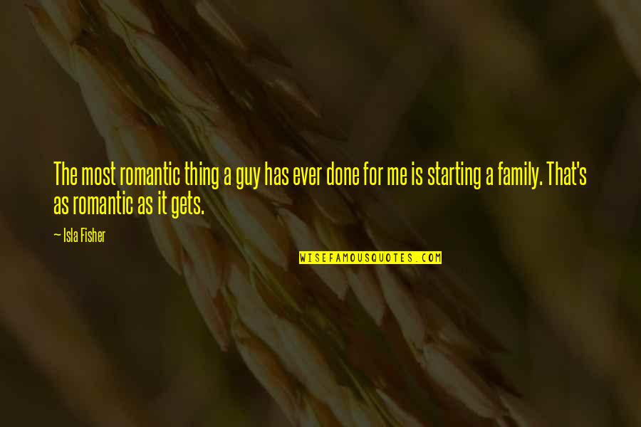 Done With Family Quotes By Isla Fisher: The most romantic thing a guy has ever