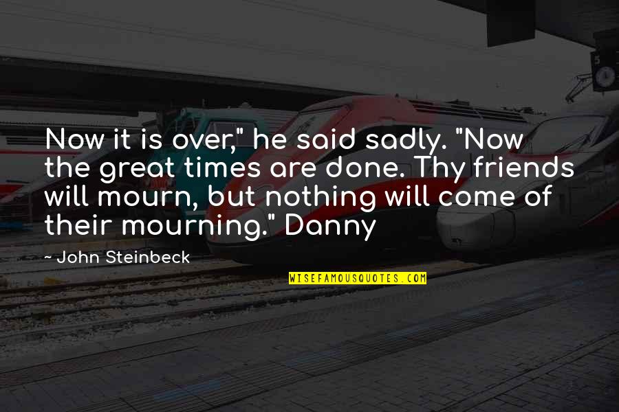 Done With Friends Quotes By John Steinbeck: Now it is over," he said sadly. "Now