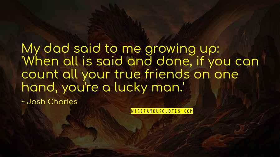 Done With Friends Quotes By Josh Charles: My dad said to me growing up: 'When