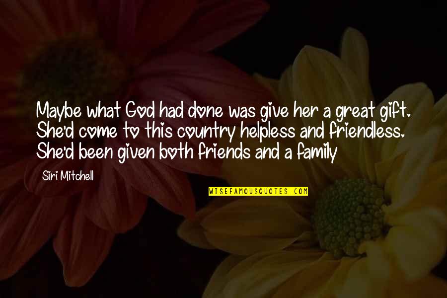 Done With Friends Quotes By Siri Mitchell: Maybe what God had done was give her