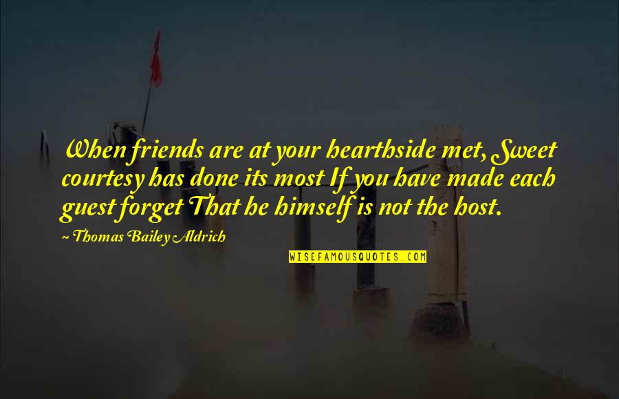 Done With Friends Quotes By Thomas Bailey Aldrich: When friends are at your hearthside met, Sweet