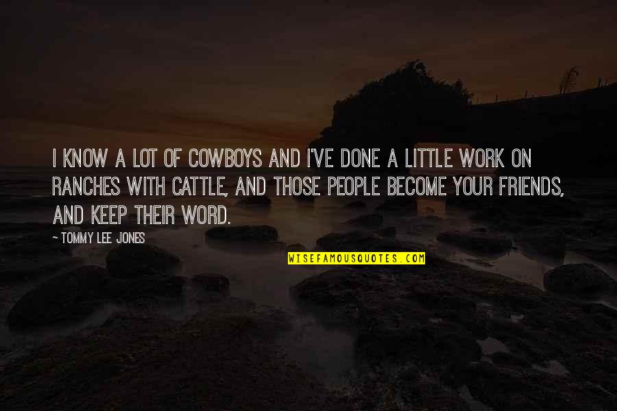 Done With Friends Quotes By Tommy Lee Jones: I know a lot of cowboys and I've