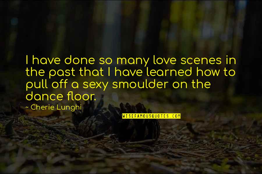 Done With My Past Quotes By Cherie Lunghi: I have done so many love scenes in