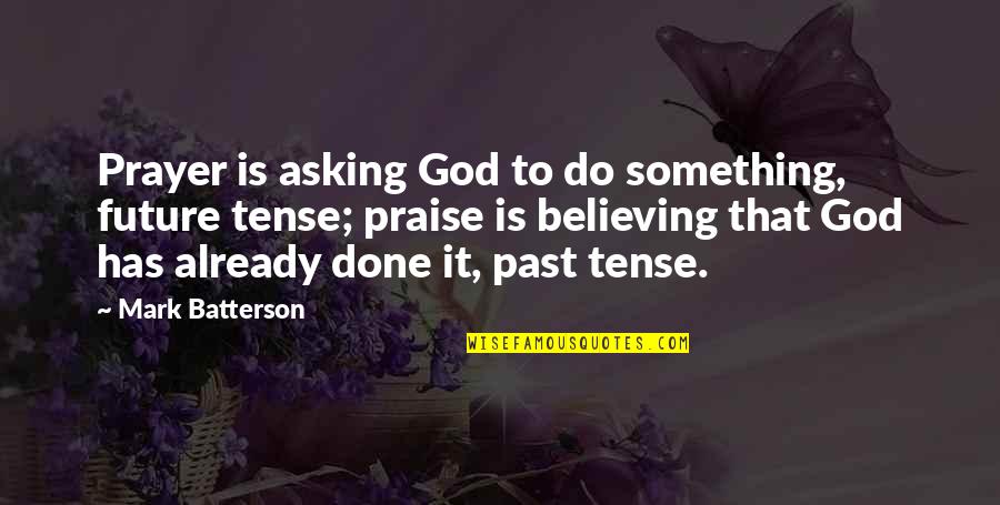 Done With My Past Quotes By Mark Batterson: Prayer is asking God to do something, future