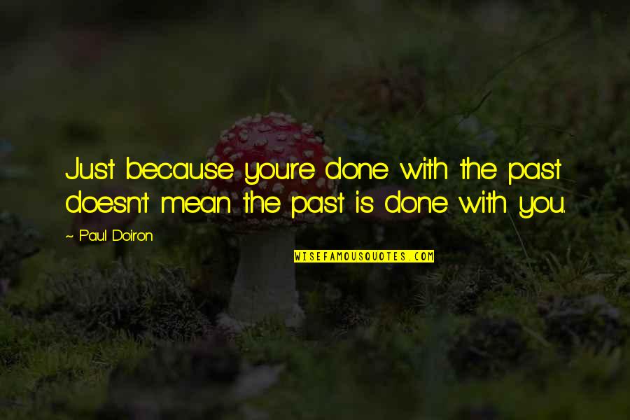 Done With My Past Quotes By Paul Doiron: Just because you're done with the past doesn't