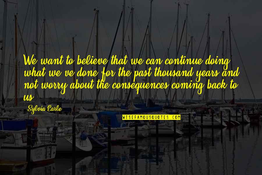 Done With My Past Quotes By Sylvia Earle: We want to believe that we can continue