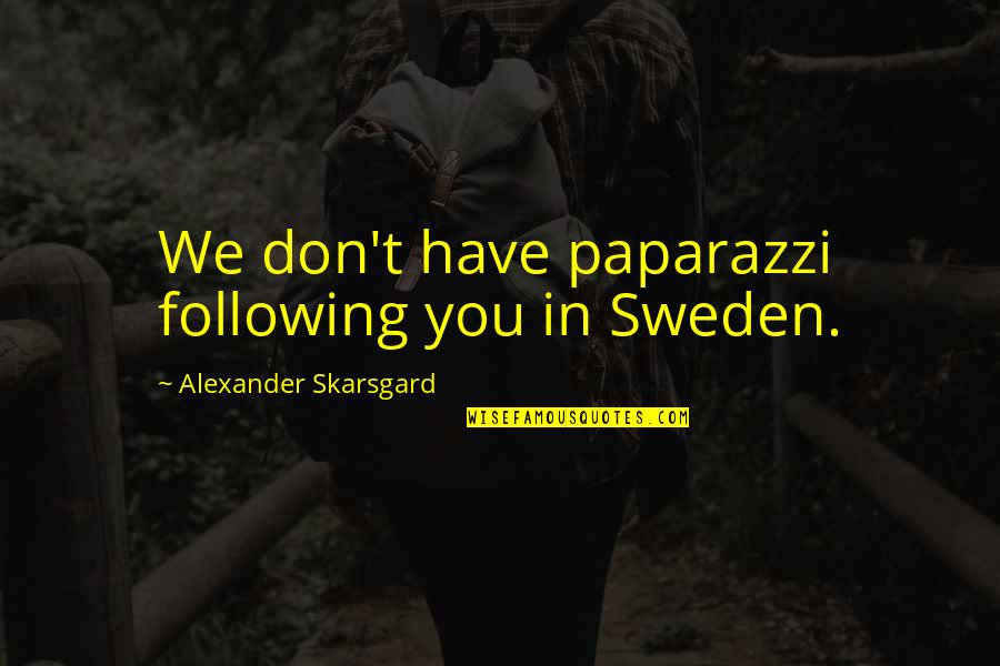 Done With Nursing School Quotes By Alexander Skarsgard: We don't have paparazzi following you in Sweden.
