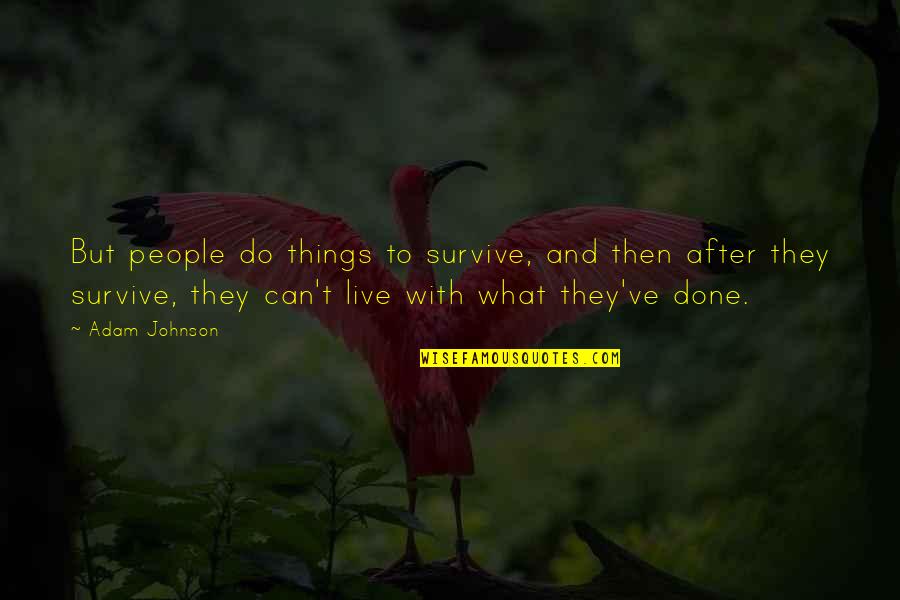 Done With People Quotes By Adam Johnson: But people do things to survive, and then Done With People Quotes By Adam Johnson: But people do things to survive, and then