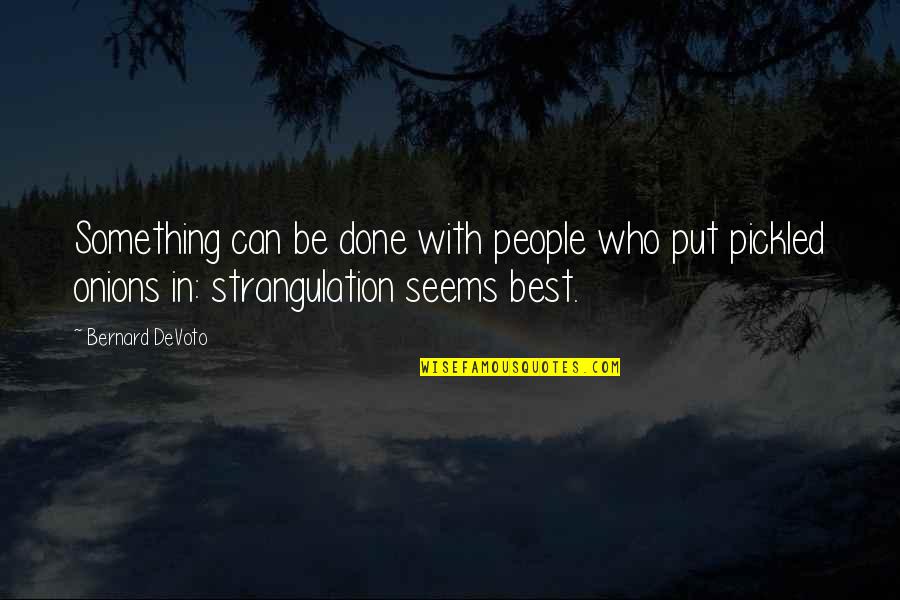 Done With People Quotes By Bernard DeVoto: Something can be done with people who put Done With People Quotes By Bernard DeVoto: Something can be done with people who put