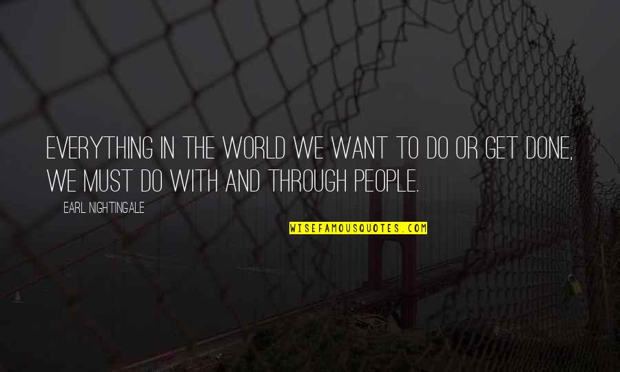 Done With People Quotes By Earl Nightingale: Everything in the world we want to do Done With People Quotes By Earl Nightingale: Everything in the world we want to do