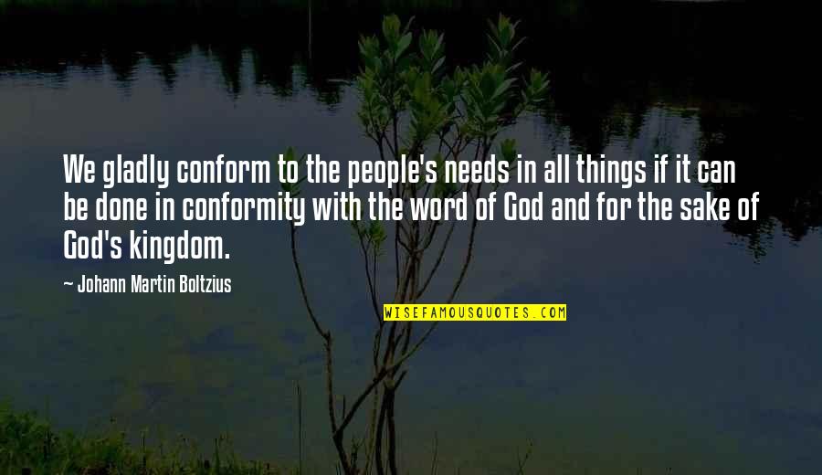 Done With People Quotes By Johann Martin Boltzius: We gladly conform to the people's needs in Done With People Quotes By Johann Martin Boltzius: We gladly conform to the people's needs in