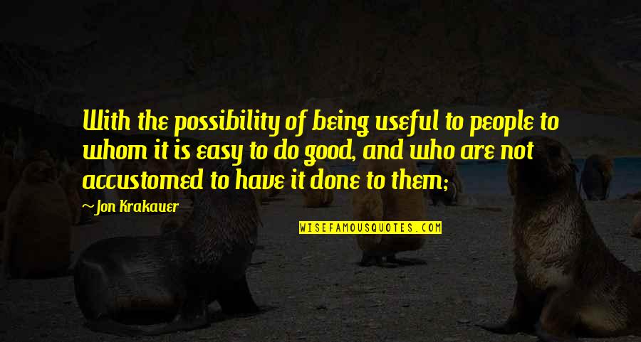Done With People Quotes By Jon Krakauer: With the possibility of being useful to people Done With People Quotes By Jon Krakauer: With the possibility of being useful to people