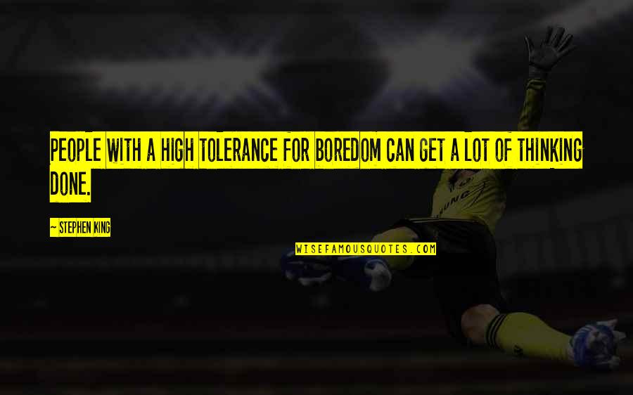 Done With People Quotes By Stephen King: People with a high tolerance for boredom can