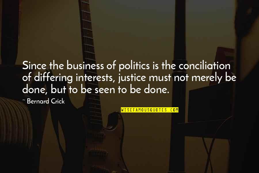 Done With Politics Quotes By Bernard Crick: Since the business of politics is the conciliation