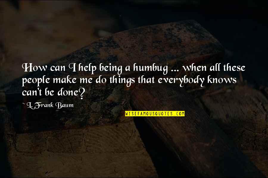 Done With Politics Quotes By L. Frank Baum: How can I help being a humbug ...
