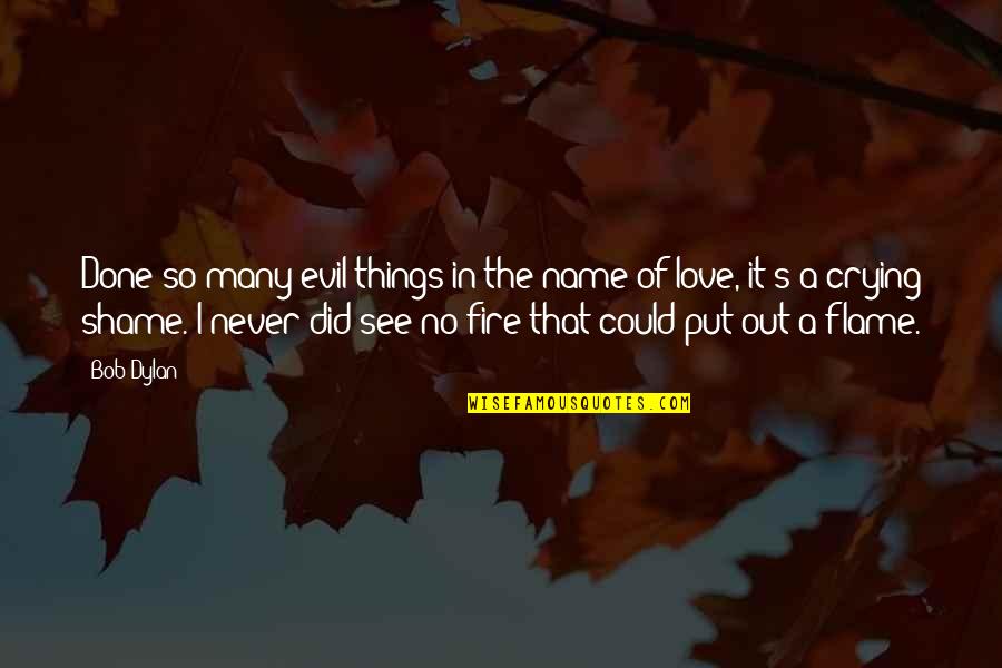 Done With The Crying Quotes By Bob Dylan: Done so many evil things in the name Done With The Crying Quotes By Bob Dylan: Done so many evil things in the name