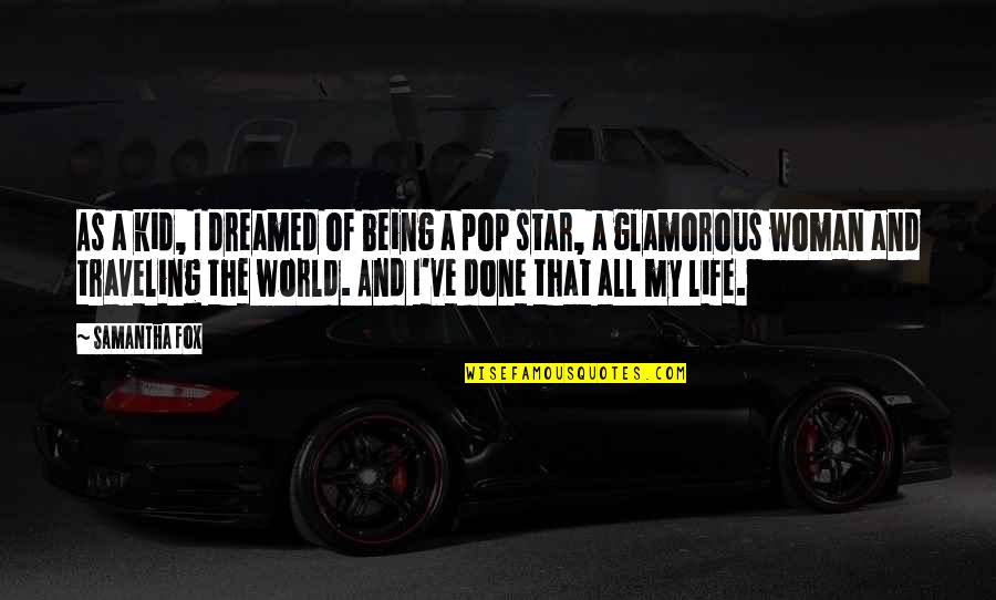 Done With This Life Quotes By Samantha Fox: As a kid, I dreamed of being a