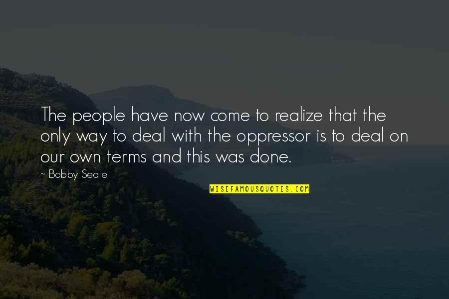 Done With This Quotes By Bobby Seale: The people have now come to realize that