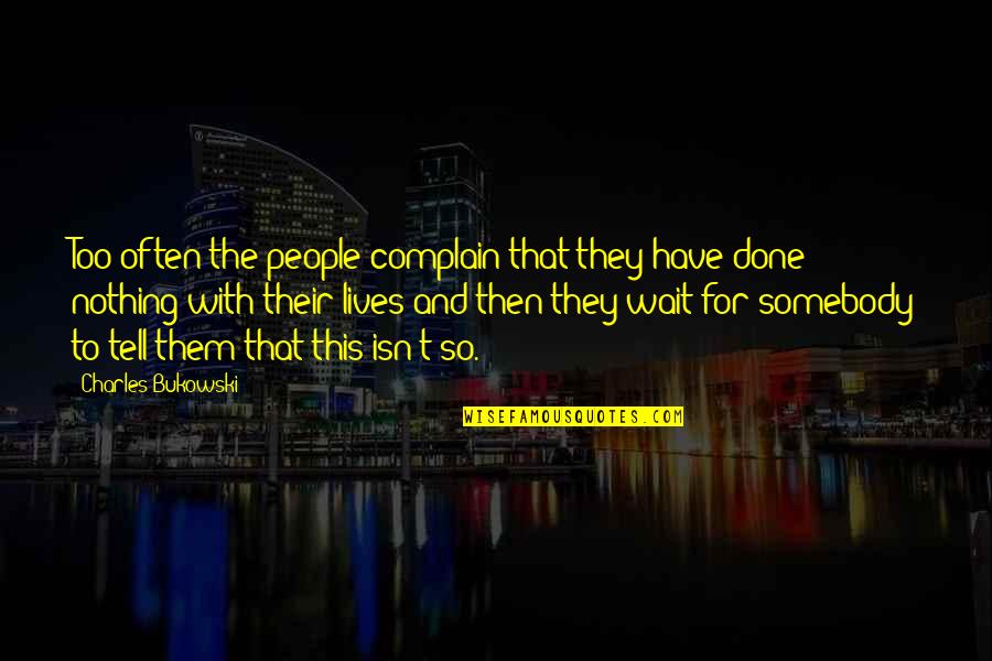 Done With This Quotes By Charles Bukowski: Too often the people complain that they have