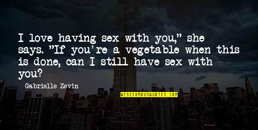 Done With This Quotes By Gabrielle Zevin: I love having sex with you," she says.