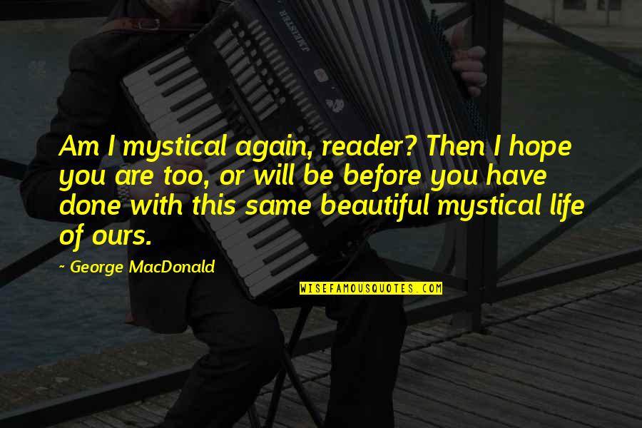 Done With This Quotes By George MacDonald: Am I mystical again, reader? Then I hope